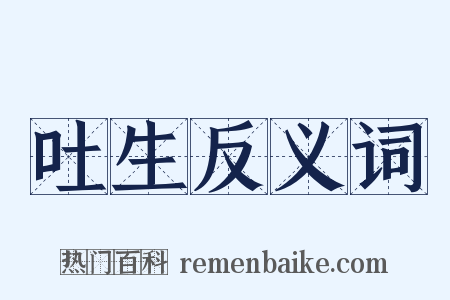 吐生反义词是什么意思的图片
